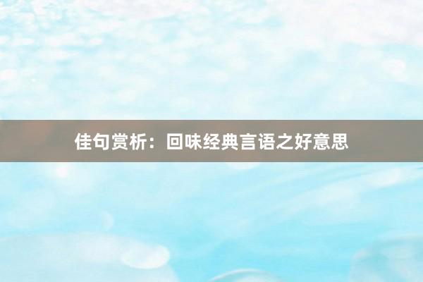 佳句赏析：回味经典言语之好意思