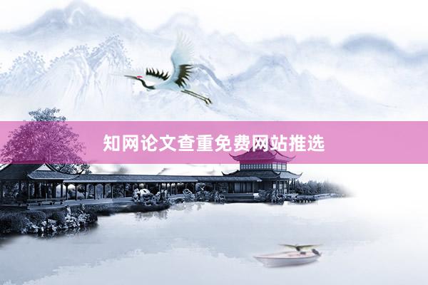 知网论文查重免费网站推选